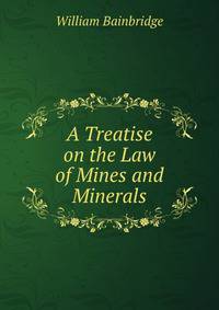 A Treatise on the Law of Mines and Minerals