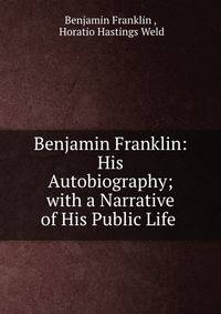 Benjamin Franklin: His Autobiography; with a Narrative of His Public Life .