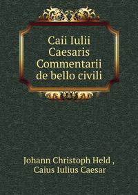 Caii Iulii Caesaris Commentarii de bello civili