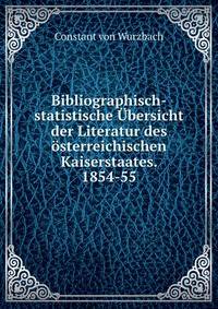 Bibliographisch-statistische Ubersicht der Literatur des osterreichischen Kaiserstaates. 1854-55