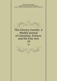The Literary Gazette: A Weekly Journal of Literature, Science, and the Fine Arts. 10