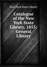 Catalogue of the New York State Library, 1855: General Library