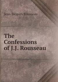 The Confessions of J.J. Rousseau .