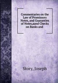 Commentaries on the Law of Promissory Notes, and Guaranties of Notes,aand Checks on Banks and .