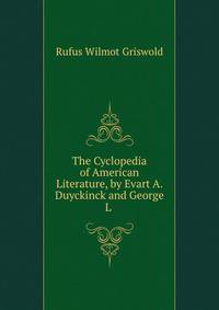 The Cyclopedia of American Literature, by Evart A. Duyckinck and George L .