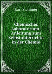 Chemisches Laboratorium: Anleitung zum Selbstunterrichte in der Chemie