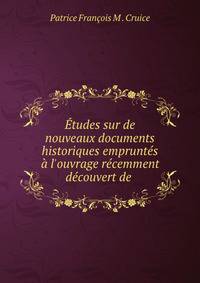 ?tudes sur de nouveaux documents historiques emprunt?s ? l'ouvrage r?cemment d?couvert de .