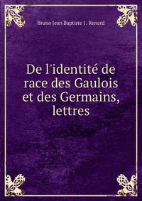 De l'identit? de race des Gaulois et des Germains, lettres