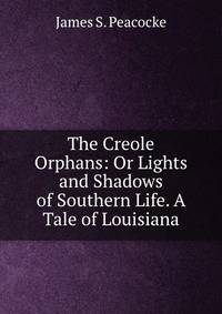 The Creole Orphans: Or Lights and Shadows of Southern Life. A Tale of Louisiana