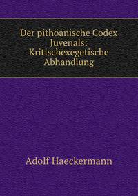 Der pithoanische Codex Juvenals: Kritischexegetische Abhandlung