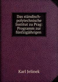 Das standisch-polytechnische Institut zu Prag: Programm zur funfzigjahrigen .