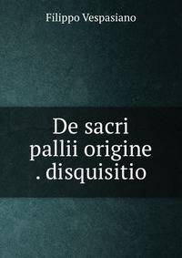 De sacri pallii origine . disquisitio