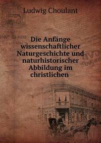 Die Anfange wissenschaftlicher Naturgeschichte und naturhistorischer Abbildung im christlichen .