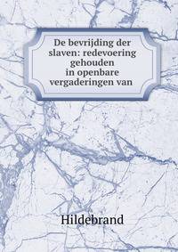 De bevrijding der slaven: redevoering gehouden in openbare vergaderingen van .