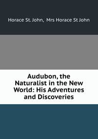 Audubon, the Naturalist in the New World: His Adventures and Discoveries
