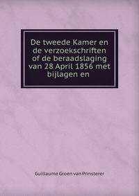 De tweede Kamer en de verzoekschriften of de beraadslaging van 28 April 1856 met bijlagen en .
