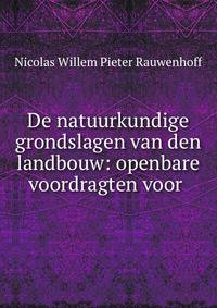 De natuurkundige grondslagen van den landbouw: openbare voordragten voor .