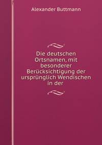 Die deutschen Ortsnamen, mit besonderer Berucksichtigung der ursprunglich Wendischen in der .