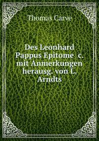Des Leonhard Pappus Epitome &amp;c. mit Anmerkungen herausg. von L. Arndts