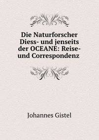 Die Naturforscher Diess- und jenseits der OCEANE: Reise- und Correspondenz .