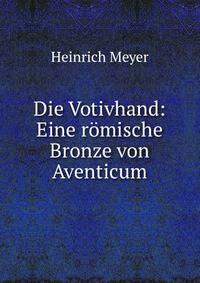 Die Votivhand: Eine romische Bronze von Aventicum