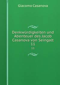 Denkwrdigkeiten und Abenteuer des Jacob Casanova von Seingalt. 11