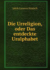 Die Urreligion, oder Das entdeckte Uralphabet