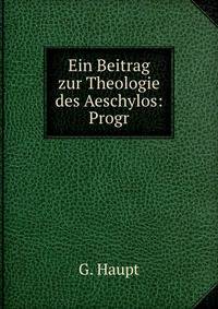 Ein Beitrag zur Theologie des Aeschylos: Progr