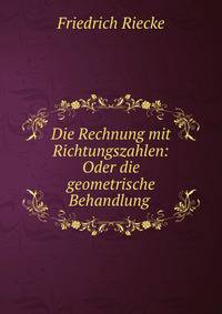 Die Rechnung mit Richtungszahlen: Oder die geometrische Behandlung .