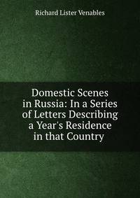 Domestic Scenes in Russia: In a Series of Letters Describing a Year's Residence in that Country .