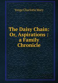 The Daisy Chain: Or, Aspirations : a Family Chronicle