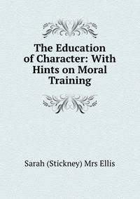 The Education of Character: With Hints on Moral Training