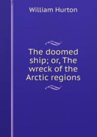 The doomed ship; or, The wreck of the Arctic regions