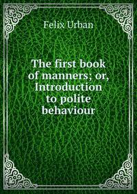 The first book of manners; or, Introduction to polite behaviour