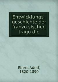 Entwicklungs-geschichte der franzo?sischen trago?die
