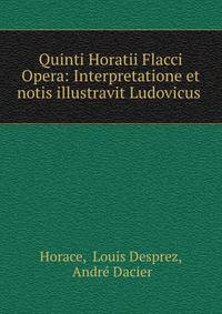Quinti Horatii Flacci Opera: Interpretatione et notis illustravit Ludovicus .