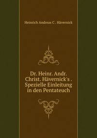 Dr. Heinr. Andr. Christ. H?vernick's . Spezielle Einleitung in den Pentateuch