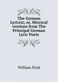 The German Lyricist; or, Metrical versions from The Principal German Lyric Poets