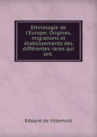 Ethnologie de l'Europe: Origines, migrations et ?tablissements des diff?rentes races qui ont .