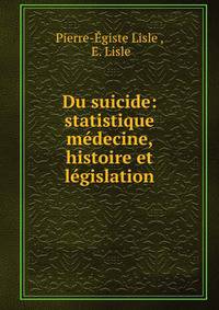 Du suicide: statistique medecine, histoire et legislation