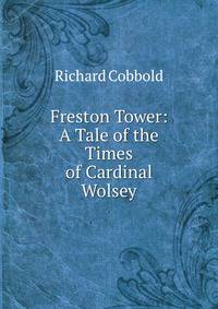 Freston Tower: A Tale of the Times of Cardinal Wolsey