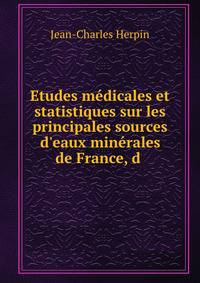 Etudes m?dicales et statistiques sur les principales sources d'eaux min?rales de France, d .