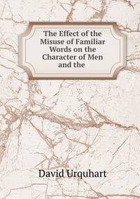 The Effect of the Misuse of Familiar Words on the Character of Men and the .