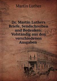 Dr. Martin Luthers Briefe, Sendschreiben und Bedenken: Volstandig aus den verschiedenen Ausgaben .