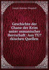 Geschichte der Chane der Krim unter osmanischer Herrschaft: Aus TU?rkischen Quellen .