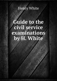 Guide to the civil service examinations by H. White.