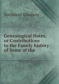 Genealogical Notes, or Contributions to the Family history of Some of the .