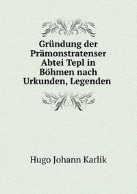 Grundung der Pramonstratenser Abtei Tepl in Bohmen nach Urkunden, Legenden .