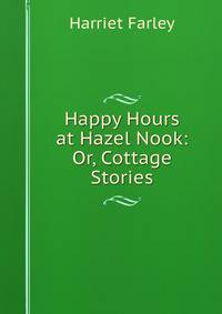 Happy Hours at Hazel Nook: Or, Cottage Stories