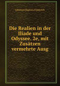 Die Realien in der Iliade und Odyssee. 2e, mit Zusatzen vermehrte Ausg